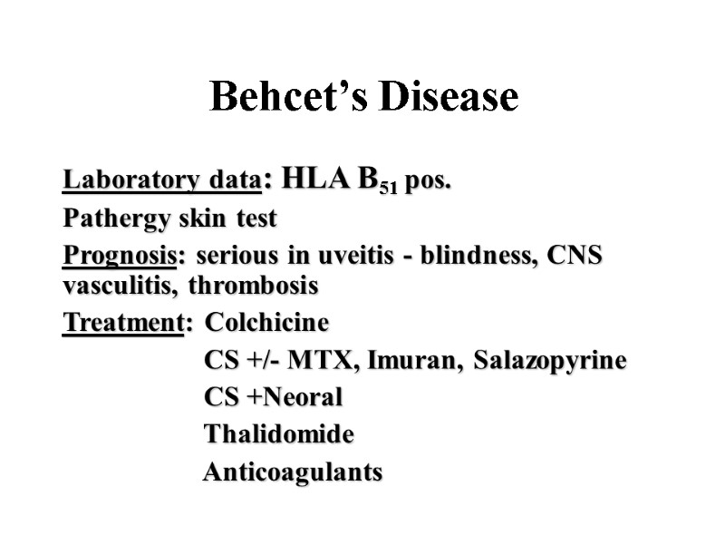 Behcet’s Disease Laboratory data: HLA B51 pos.  Pathergy skin test Prognosis: serious in